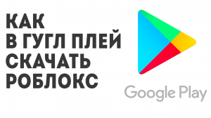 Как в Гугл Плей скачать Роблокс