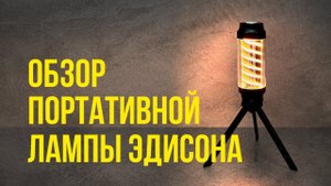 Обзор портативной лампы Эдисона