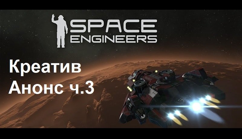 Space Engineers - Креатив 03. Анонс ч.3. Ходовые испытания.