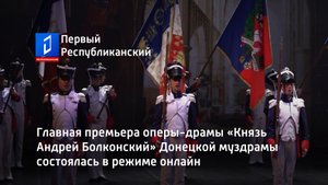 Главная премьера оперы-драмы «Князь Андрей Болконский» Донецкой муздрамы состоялась в режиме онлайн