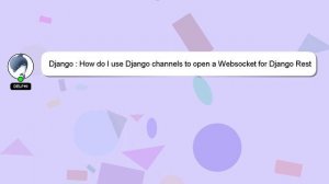 Django : How do I use Django channels to open a Websocket for Django Rest Api?