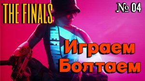 THE FINALS | Играем Болтаем Зажигаем | 04