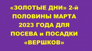 "Золотые дни и часы" 2-й половины марта 2023 года для посевов и посадок "ВЕРШКОВ"