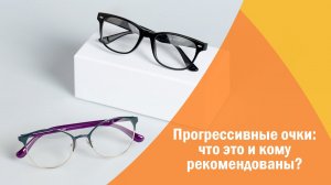 Прогрессивные очки: что это и кому рекомендованы?