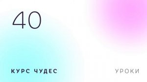 Курс чудес | Урок 40