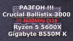 РАЗГОН CRUCIAL BALLISTIX / GIGABYTE B550M K / RYZEN 5 5600X