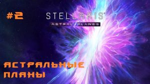 Stellaris Astral Planes 2 Серия