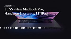 Teaser - Ep 55 - New MacBook Pro, Hands-on Shortcuts, 11” iPad Pro