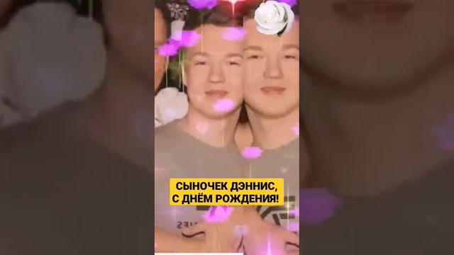 ДЭННИС ШАТУНОВ СЫНОЧЕК, С ДНЁМ РОЖДЕНИЯ,  МОЙ ХОРОШИЙ С 16-ЛЕТИЕМ!