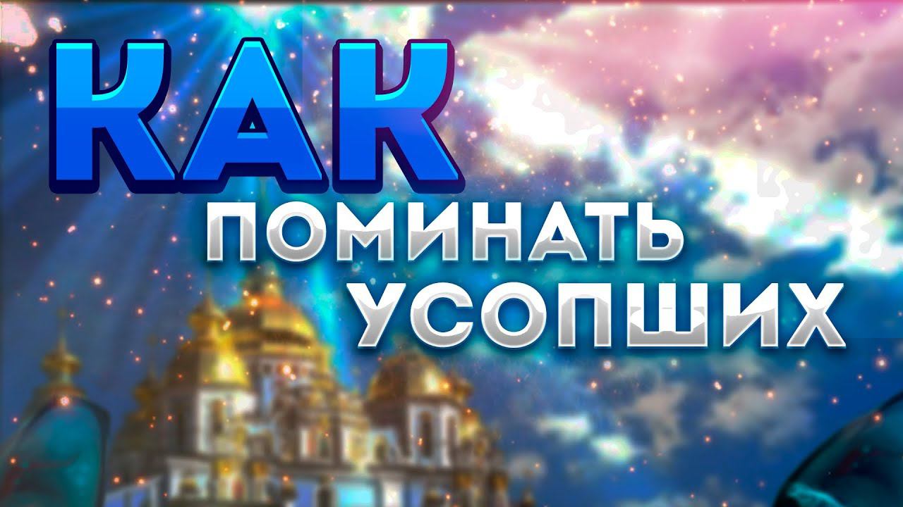 КАК В ЦЕРКВИ ПОМИНАТЬ УСОПШИХ И КАК ЧАСТО ЭТО ДЕЛАТЬ?