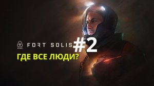 Fort Solis | Где все люди? | Прохождение #2