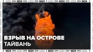 Новости мира: взрыв прогремел на острове Тайвань - Москва 24