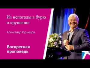 Из непогоды в бурю и крушение. Александр Кузнецов, проповедь от 4 февраля 2024