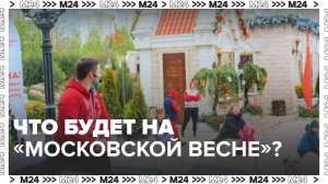 Что будет на «Московской весне»? — Москва24|Контент