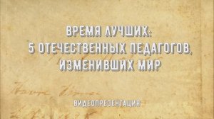 Видеопрезентация «Время лучших»: пять отечественных педагогов, изменивших мир (12+)