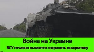 15.07 Война на Украине: ВСУ отчаянно пытаются сохранить инициативу