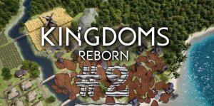 Строительная рутина #2 ► Kingdoms Reborn Прохождение