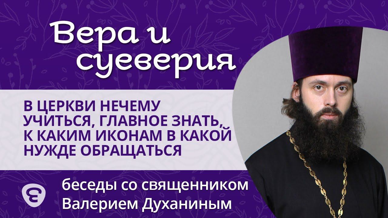 Миф: в церкви нечему учиться, главное — знать, к каким иконам в какой нужде обращаться. Суеверия