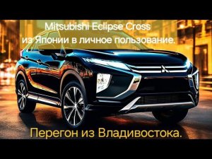 Mitsubishi Eclipse Cross из Японии в личное пользование. Перегон из Владивостока.