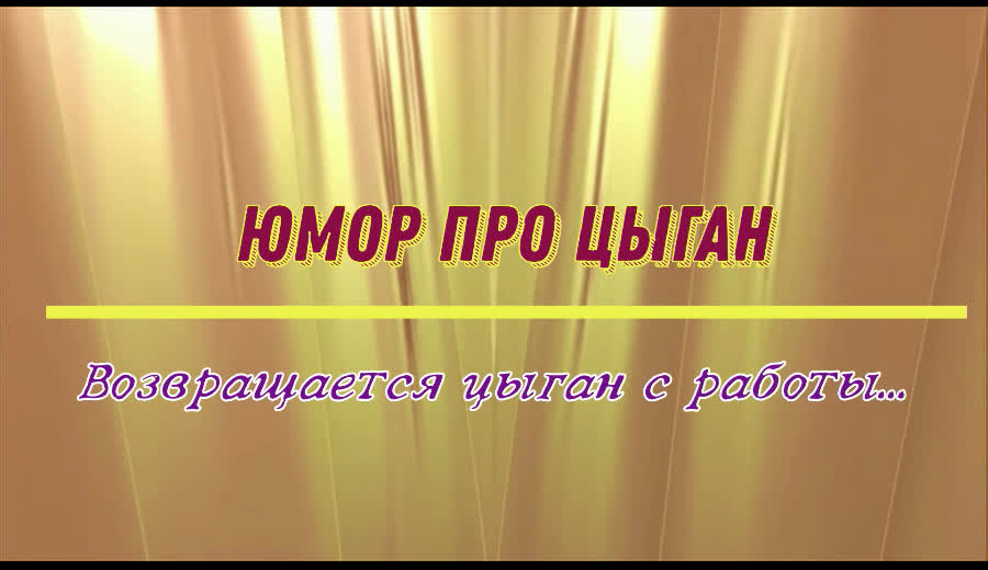 Юмор про цыган: возвращается цыган с работы…