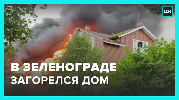 Дом загорелся в Зеленограде - Москва 24