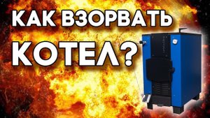 Как взорвать твердотопливный котёл!!!