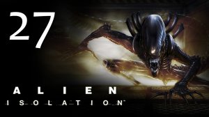 Alien: Isolation - Прохождение игры на русском [#27] | PC (2014 г.)