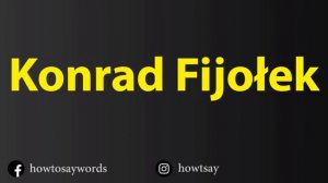 How To Pronounce Konrad Fijolek