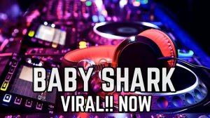 DJ BABY SHARK VIRAL!!NOW