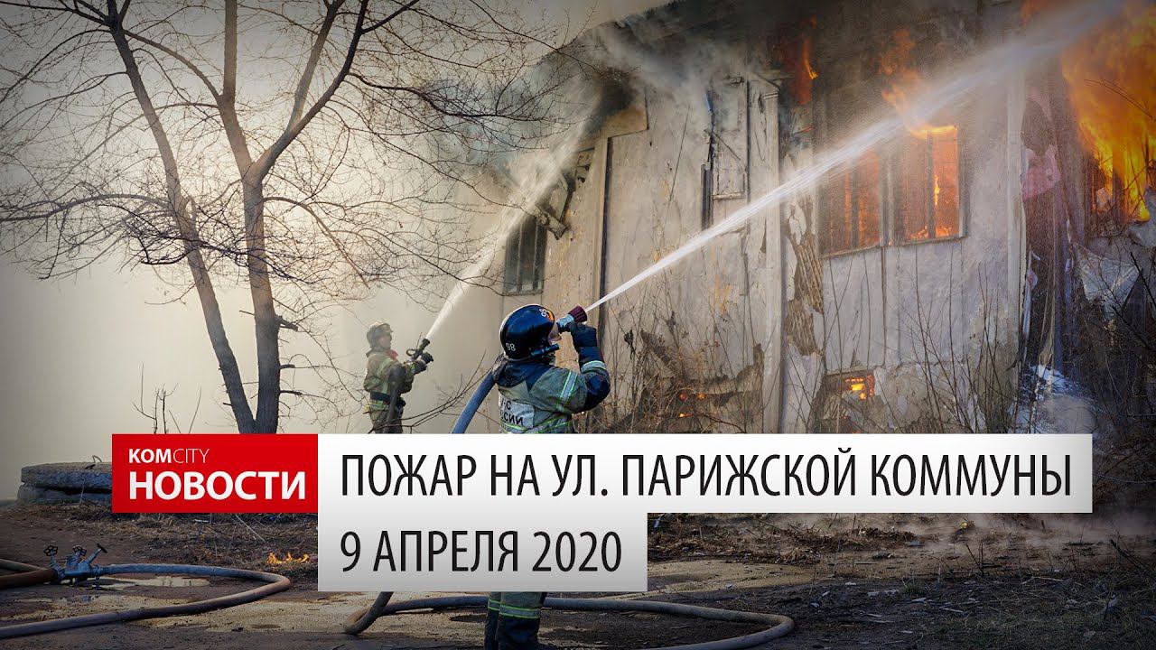 Komcity News — Пожар на ул. Парижской Коммуны 9 апреля 2020