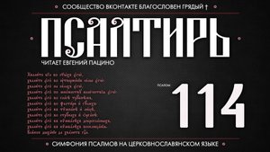 ПСАЛОМ 114 (церковнославянский текст). Читает Евгений Пацино.