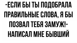 Если бы ты подобрала правильные слова, я бы выполнил твое желание