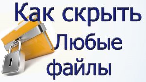 Как скрыть папку на компьютере  скрыть любые файлы windows 7,8 и 10