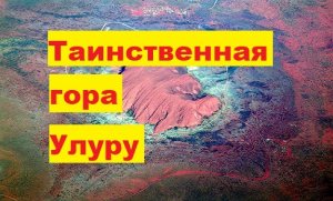 Таинственная гора Улуру. Айсберг на Земле. Путешествие в Австралию к месту силы скале Улуру.