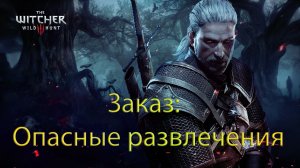 Заказ: Опасные развлечения. The Witcher 3 Wild Hunt. Летсплей