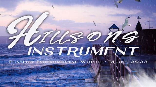 ??Beautiful Hillsong Instrumental Worship Music 2023   Soul Lifting Christian Praise Piano Music