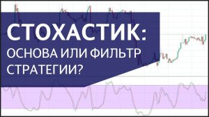 Индикатор Стохастик – основа стратегии или фильтр?