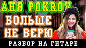 Аня Pokrov - Больше не верю (БЕЗ БАРРЭ | ПРОСТЫЕ АККОРДЫ | НА ГИТАРЕ)