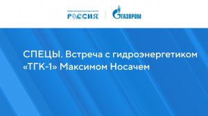 СПЕЦЫ. Встреча с гидроэнергетиком «ТГК-1» Максимом Носачем