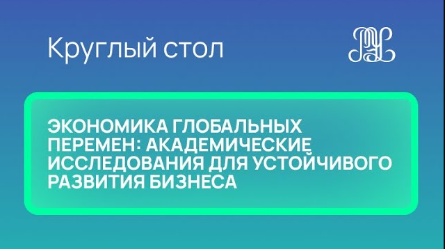 25.11 Круглый стол "Экономика глобальных перемен: академические исследования для развития бизнеса"