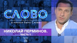 СЛОВО. НИКОЛАЙ ПЕРМИНОВ. ЧАСТЬ 1