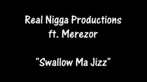 Real Nigga Productions - Swallow Ma Jizz (ft. Merezor)