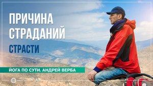 Причина страданий. Страсти. Ответы на вопросы. Андрей Верба