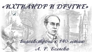 «Ихтиандр и другие» – видеовстреча к 140-летию А. Р. Беляева