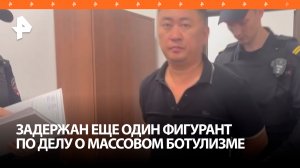 Задержан четвертый фигурант дела о массовом отравлении с симптомами ботулизма / РЕН Новости
