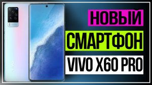 VIVO X60 PRO. Новый смартфон VIVO мощный флагман с приятными фишками.