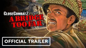 Игровой трейлер Close Combat 2 A Bridge Too Far - Official Announcement Trailer