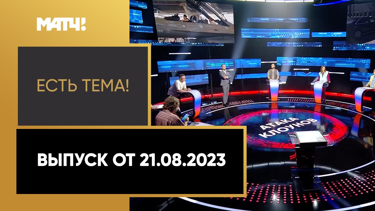 Есть тема!. Выпуск от 21.08.2023