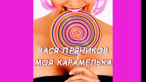 Вася Пряников Моя Карамелька