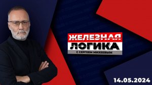 Железная логика с Сергеем Михеевым / Эфир 14.05.2024